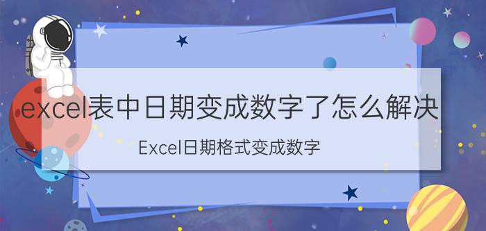 excel表中日期变成数字了怎么解决 Excel日期格式变成数字